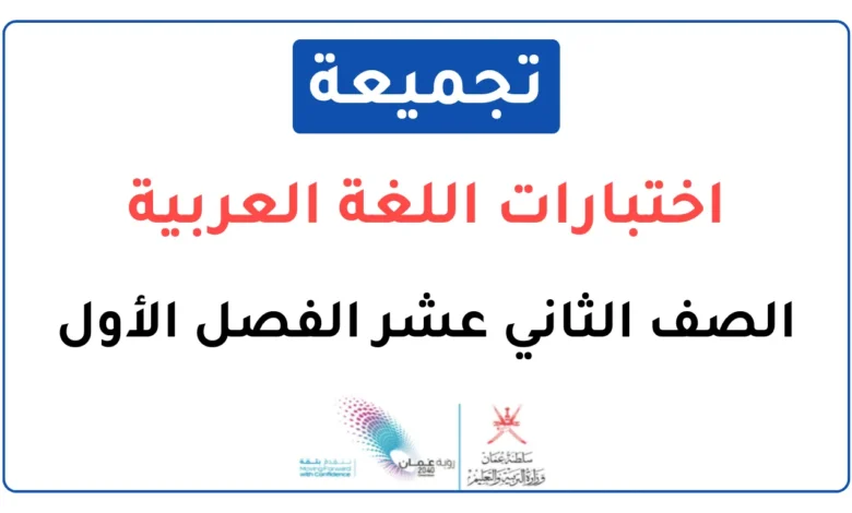 تجميعة اختبارات نهائية اللغة العربية للصف الثاني عشر فصل أول