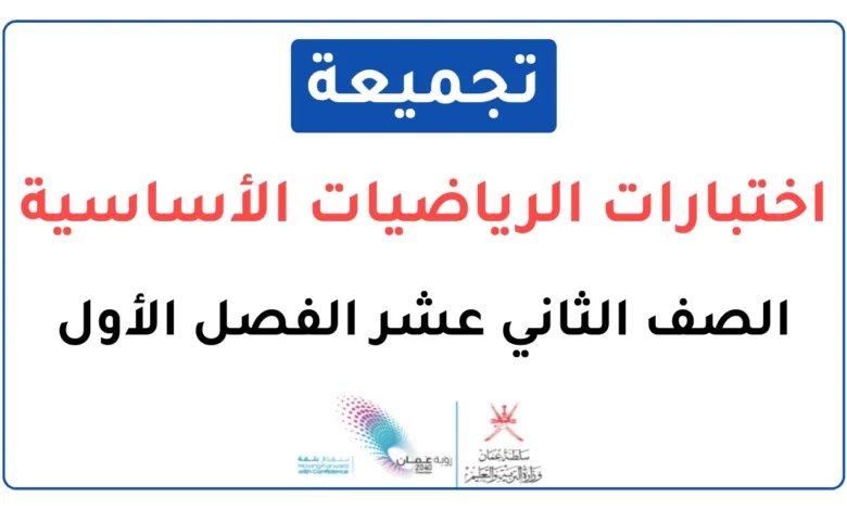 تجميعة اختبارات نهائية مادة الرياضيات الأساسية للصف الثاني عشر الفصل الأول