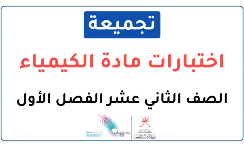تجميعة اختبارات نهائية مادة الكيمياء للصف الثاني عشر الفصل الأول